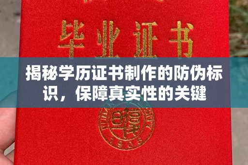 中方揭秘学历证书制作的防伪标识，保障真实性的关键
